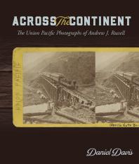 Across The Continent The Union Pacific Photographs Of Andrew Joseph Russell 1st Edition Daniel Davis