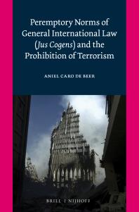 Peremptory Norms Of General International Law Jus Cogens And The Prohibition Of Terrorism 1st Edition Aniel Caro De Beer