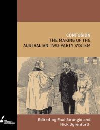 Confusion The Making Of The Australian Twoparty System 1st Edition Paul Strangio Nick Dyrenfurth