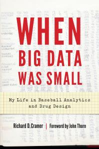 When Big Data Was Small My Life In Baseball Analytics And Drug Design 1st Edition Richard D Cramer John Thorn