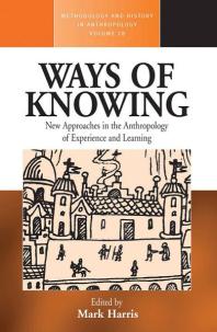 Ways Of Knowing New Approaches In The Anthropology Of Knowledge And Learning 1st Edition Mark Harris