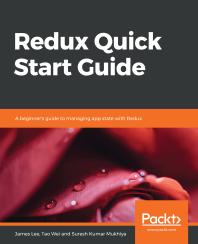 Redux Quick Start Guide A Beginners Guide To Managing App State With Redux 1st Edition James Lee Tao Wei Suresh Kumar Mukhiya