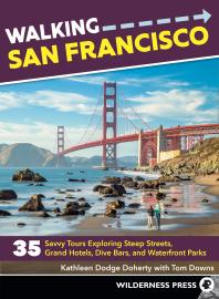 Walking San Francisco 35 Savvy Tours Exploring Steep Streets Grand Hotels Dive Bars And Waterfront Parks 3rd Edition Kathleen Dodge Doherty Tom Downs