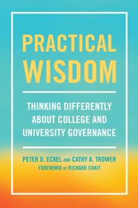Practical Wisdom Thinking Differently About College And University Governance 1st Edition Peter D Eckel Cathy A Trower Richard Chait