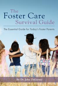 The Foster Care Survival Guide The Essential Guide For Todays Foster Parents John Degarmo