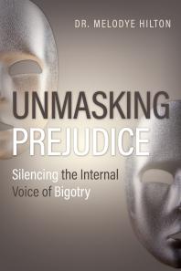 Unmasking Prejudice Silencing The Internal Voice Of Bigotry Melodye Hilton