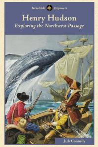 Henry Hudson Exploring The Northwest Passage Incredible Explorers 1st Edition Jack Connelly