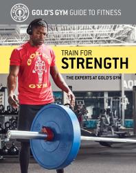 Train For Strength 1st Edition The Experts At Golds Gym