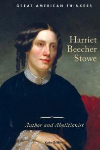 Harriet Beecher Stowe Author And Abolitionist 1st Edition Katie Griffiths