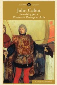 John Cabot Searching For A Westward Passage To Asia 1st Edition Zachary Anderson