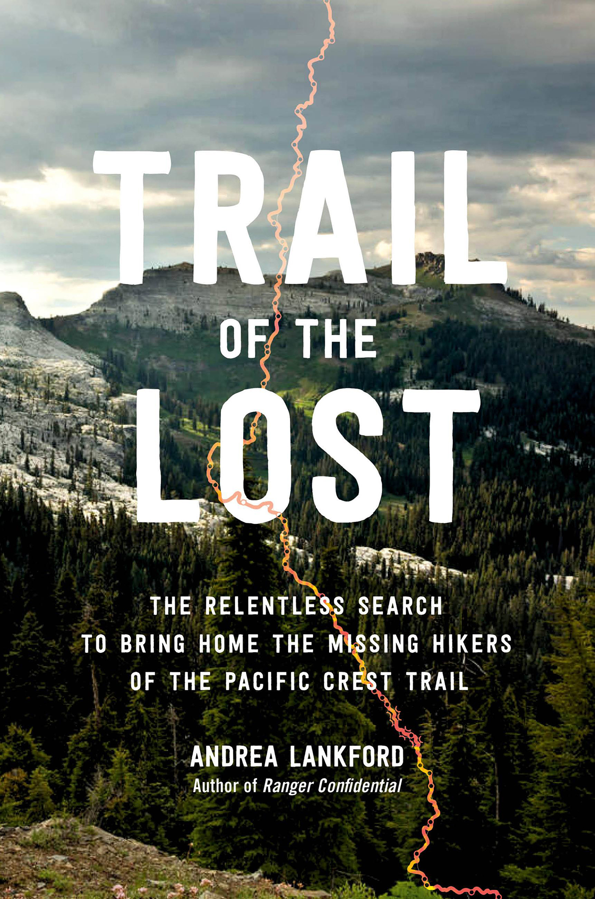 Trail Of The Lost The Relentless Search To Bring Home The Missing Hikers Of The Pacific Crest Trail Andrea Lankford