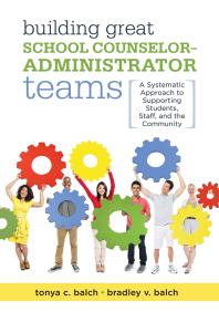 Building Great School Counseloradministrator Teams A Systematic Approach To Supporting Students Staff And The Community Balancing Guidance Counselor And Administrator Responsibilities 1st Edition Tonya C Balch Bradley V Balch