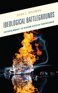 Ideological Battlegrounds Entertainment To Disarm Divisive Propaganda Dana L Solomon