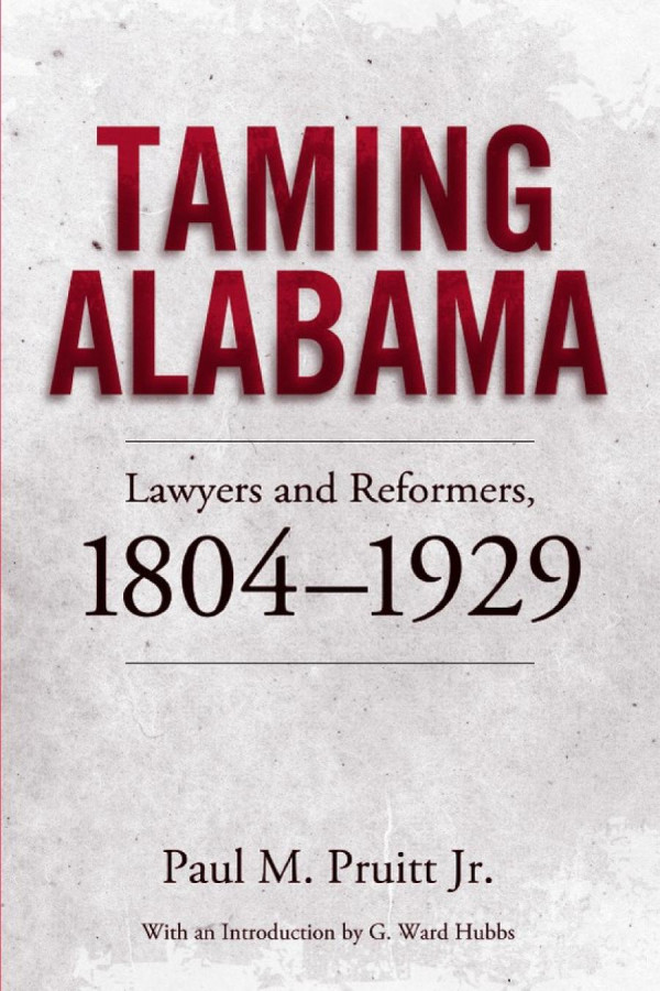 Taming Alabama Lawyers And Reformers 18041929 1st Edition Paul M Pruitt Jr G Ward Hubbs
