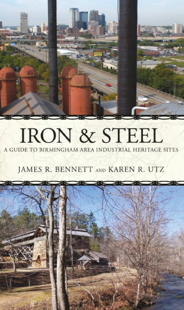 Iron And Steel A Driving Guide To The Birmingham Area Industrial Heritage 1st Edition James R Bennett Karen R Utz
