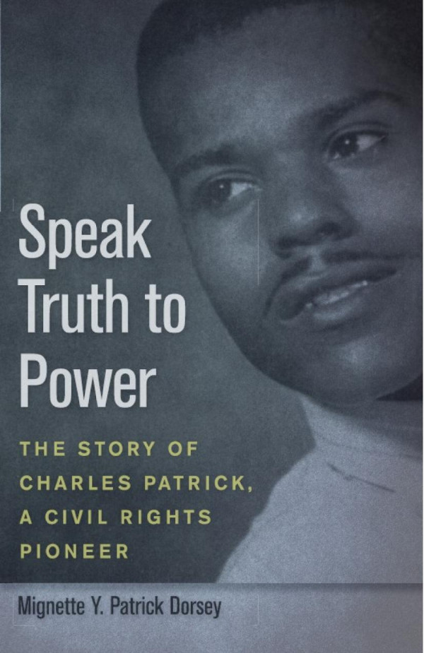Speak Truth To Power The Story Of Charles Patrick A Civil Rights Pioneer 1st Edition Mignette Y Patrick Dorsey