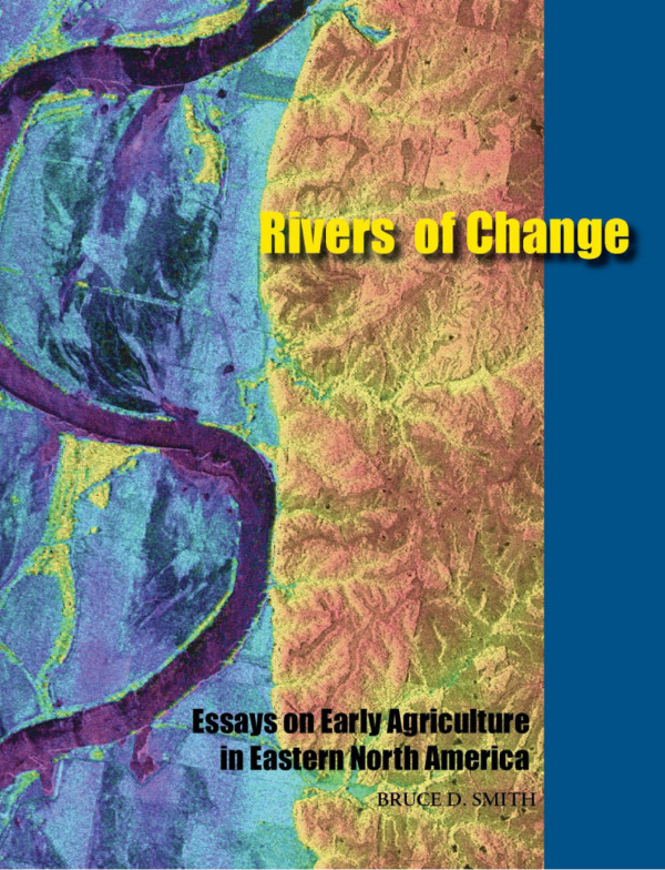 Rivers Of Change Essays On Early Agriculture In Eastern North America 1st Edition Bruce D Smith