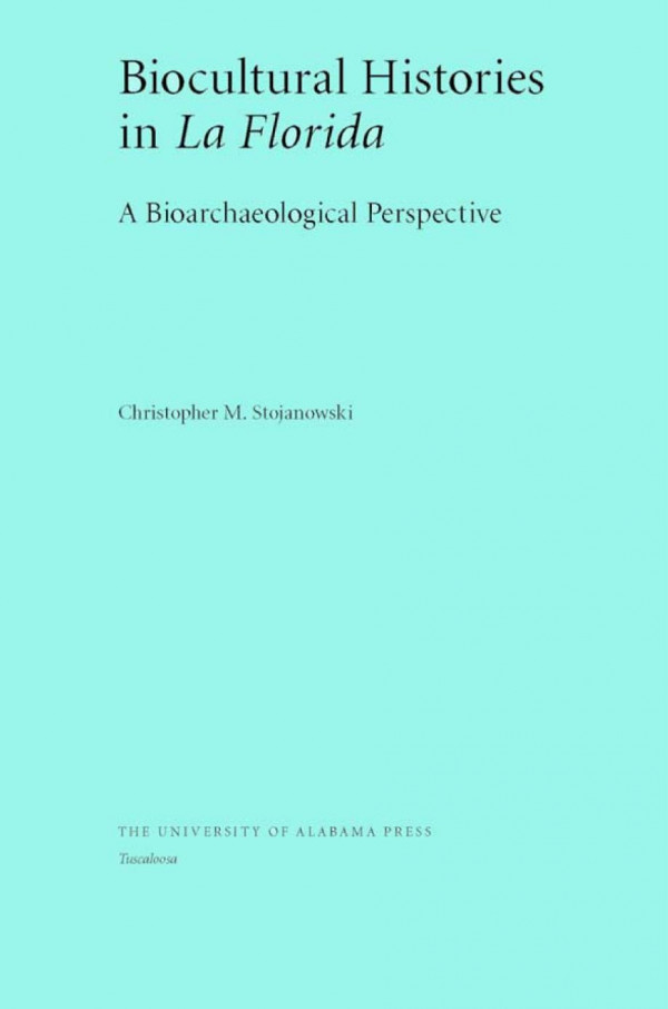 Biocultural Histories In La Florida A Bioarchaeological Perspective 1st Edition Christopher Stojanowski