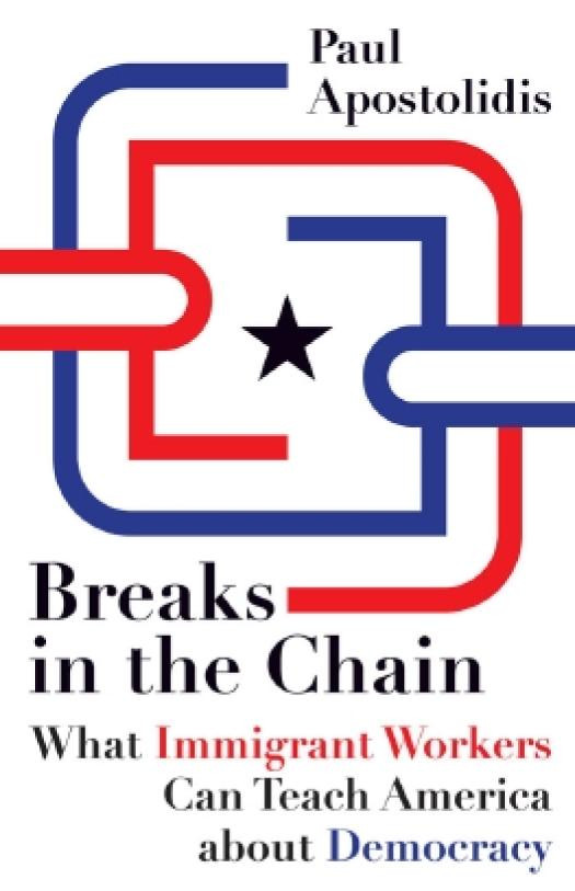 Breaks In The Chain What Immigrant Workers Can Teach America About Democracy 1st Edition Paul Apostolidis