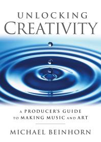 Unlocking Creativity A Producers Guide To Making Music And Art Michael Beinhorn