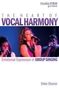 The Heart Of Vocal Harmony Emotional Expression In Group Singing Deke Sharon