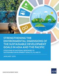 Strengthening The Environmental Dimensions Of The Sustainable Development Goals In Asia And The Pacific Stocktake Of National Responses To Sustainable Development Goals 12 14 And 15 1st Edition Asian Development Bank