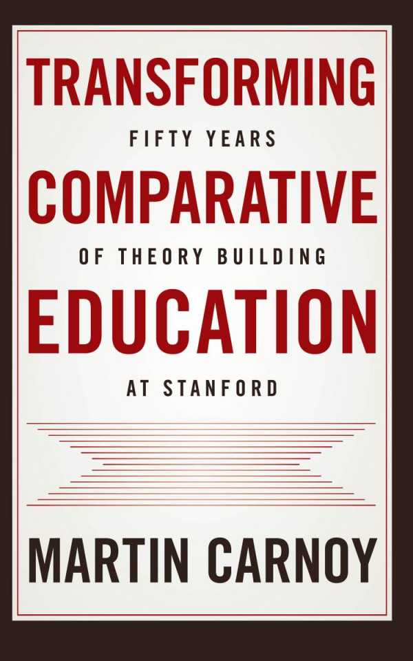 Transforming Comparative Education Fifty Years Of Theory Building At Stanford 1st Edition Martin Carnoy