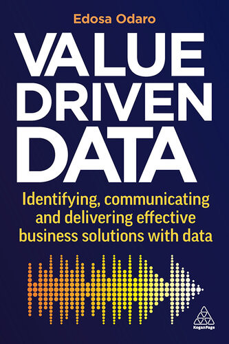 Valuedriven Data Identifying Communicating And Delivering Effective Business Solutions With Data Teamira 1st Edition Edosa Odaro