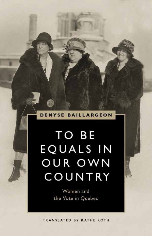 To Be Equals In Our Own Country Women And The Vote In Quebec 1st Edition Denyse Baillargeon Käthe Roth