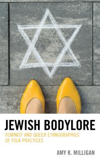 Jewish Bodylore Feminist And Queer Ethnographies Of Folk Practices Amy K Milligan