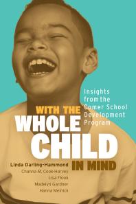 With The Whole Child In Mind Insights From The Comer School Development Program 1st Edition Linda Darlinghammond Channa M Cookharvey Lisa Flook Madelyn Gardner Hanna Melnick