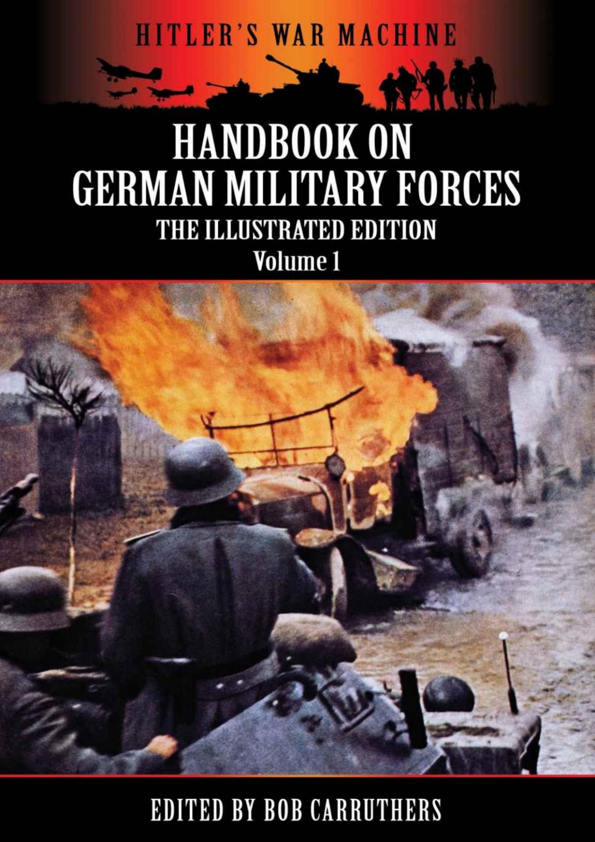 Handbook On German Military Forces The Illustrated Edition Volume 1 Hitlers War Machine Bob Carruthers