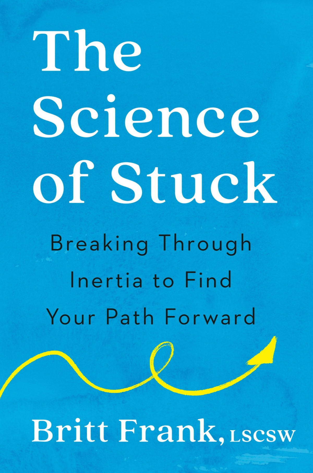 The Science Of Stuck Breaking Through Inertia To Find Your Path Forward Britt Frank