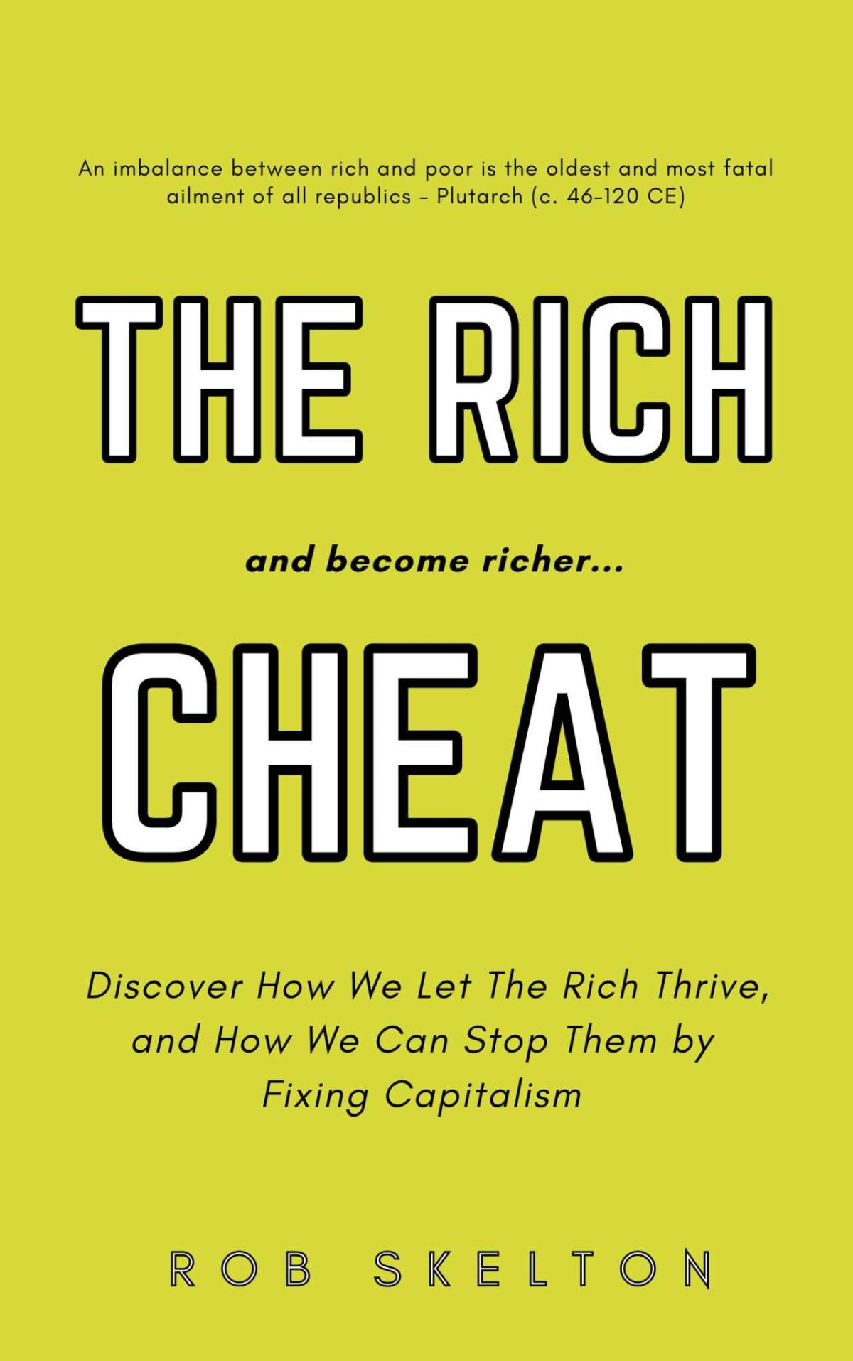 The Rich Cheat And Become Richer Discover How We Let The Rich Thrive And How We Can Stop Them By Fixing Capitalism Rob Skelton