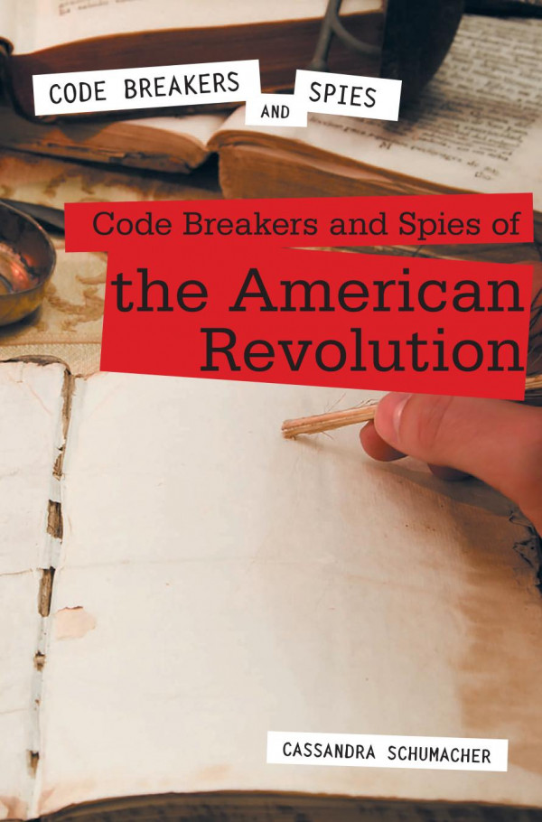 Code Breakers And Spies Of The American Revolution 1st Edition Cassandra Schumacher