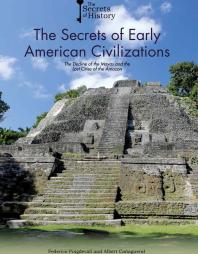 The Secrets Of Early American Civilizations The Decline Of The Mayas And The Lost Cities Of The Amazon 1st Edition Federico Puigdevall Albert Caagueral