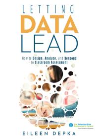 Letting Data Lead How To Design Analyze And Respond To Classroom Assessment Gain Actionable Insights Through Effective Assessment Methods And Data Interpretation 1st Edition Eileen Depka