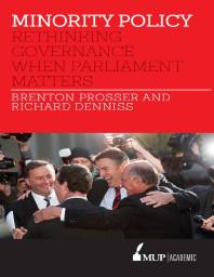 Minority Policy Rethinking Governance When Parliament Matters 1st Edition Brenton Prosser Richard Denniss