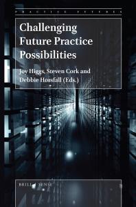 Challenging Future Practice Possibilities 1st Edition Joy Higgs Steven Cork Debbie Horsfall