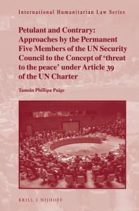 Petulant And Contrary Approaches By The Permanent Five Members Of The Un Security Council To The Concept Of Threat To The Peace Under Article 39 Of The Un Charter 1st Edition Tamsin Phillipa Paige
