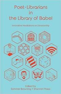 Poetlibrarians In The Library Of Babel Innovative Meditations On Librarianship 1st Edition Sommer Browning Shannon Tharp