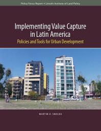 Implementing Value Capture In Latin America Policies And Tools For Urban Development 1st Edition Martim O Smolka