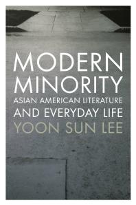 Modern Minority Asian American Literature And Everyday Life Yoon Sun Lee