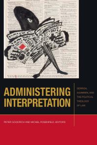 Administering Interpretation Derrida Agamben And The Political Theology Of Law 1st Edition Peter Goodrich Jeanne Schroeder Michel Rosenfeld Giovanna Borradori Marinos Diamantides Allen Feldman Stanley Fish Pierre Legrand Bernadette Meyler Bernhard Schlink