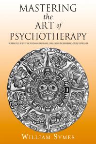 Mastering The Art Of Psychotherapy The Principles Of Effective Psychological Change Challenging The Boundaries Of Selfexpression William Symes