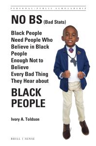 No Bs Bad Stats Black People Need People Who Believe In Black People Enough Not To Believe Every Bad Thing They Hear About Black People 1st Edition Ivory A Toldson