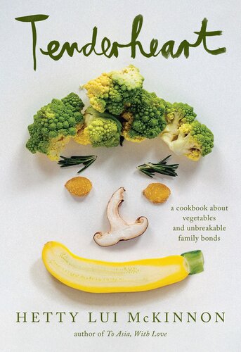 Tenderheart A Cookbook About Vegetables And Unbreakable Family Bonds Hetty Lui Mckinnon