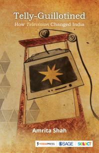 Tellyguillotined How Television Changed India 1st Edition Amrita Shah