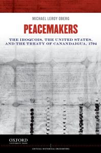 Peacemakers The Iroquois The United States And The Treaty Of Canandaigua 1794 Michael Leroy Oberg Michael Leroy Oberg