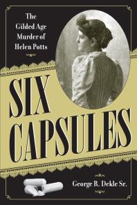 Six Capsules The Gilded Age Murder Of Helen Potts 1st Edition George R Dekle Sr
